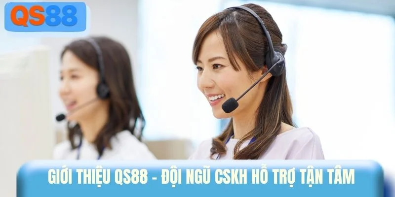 Giới thiệu QS88 - Đội ngũ CSKH hỗ trợ tận tâm