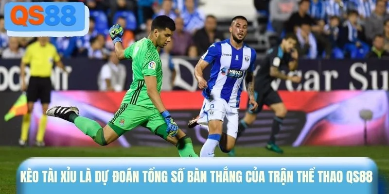 Kèo Tài Xỉu là dự đoán tổng số bàn thắng của trận đấu