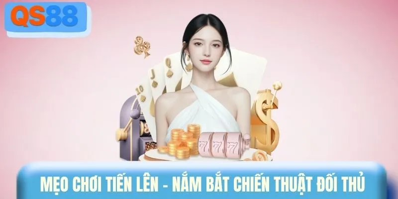 Mẹo chơi tiến lên - Nắm bắt chiến thuật đối thủ