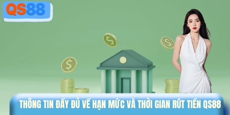 Thông tin đầy đủ về hạn mức và thời gian rút tiền QS88