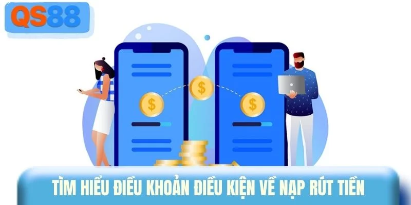 Tìm hiểu điều khoản điều kiện về nạp rút tiền